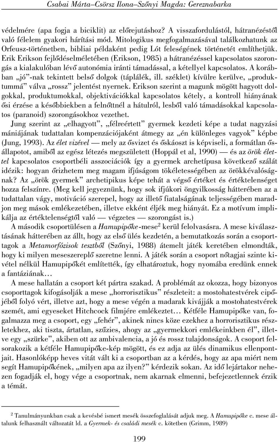 Erik Erikson fejlõdéselméletében (Erikson, 1985) a hátranézéssel kapcsolatos szorongás a kialakulóban lévõ autonómia iránti támadással, a kétellyel kapcsolatos.