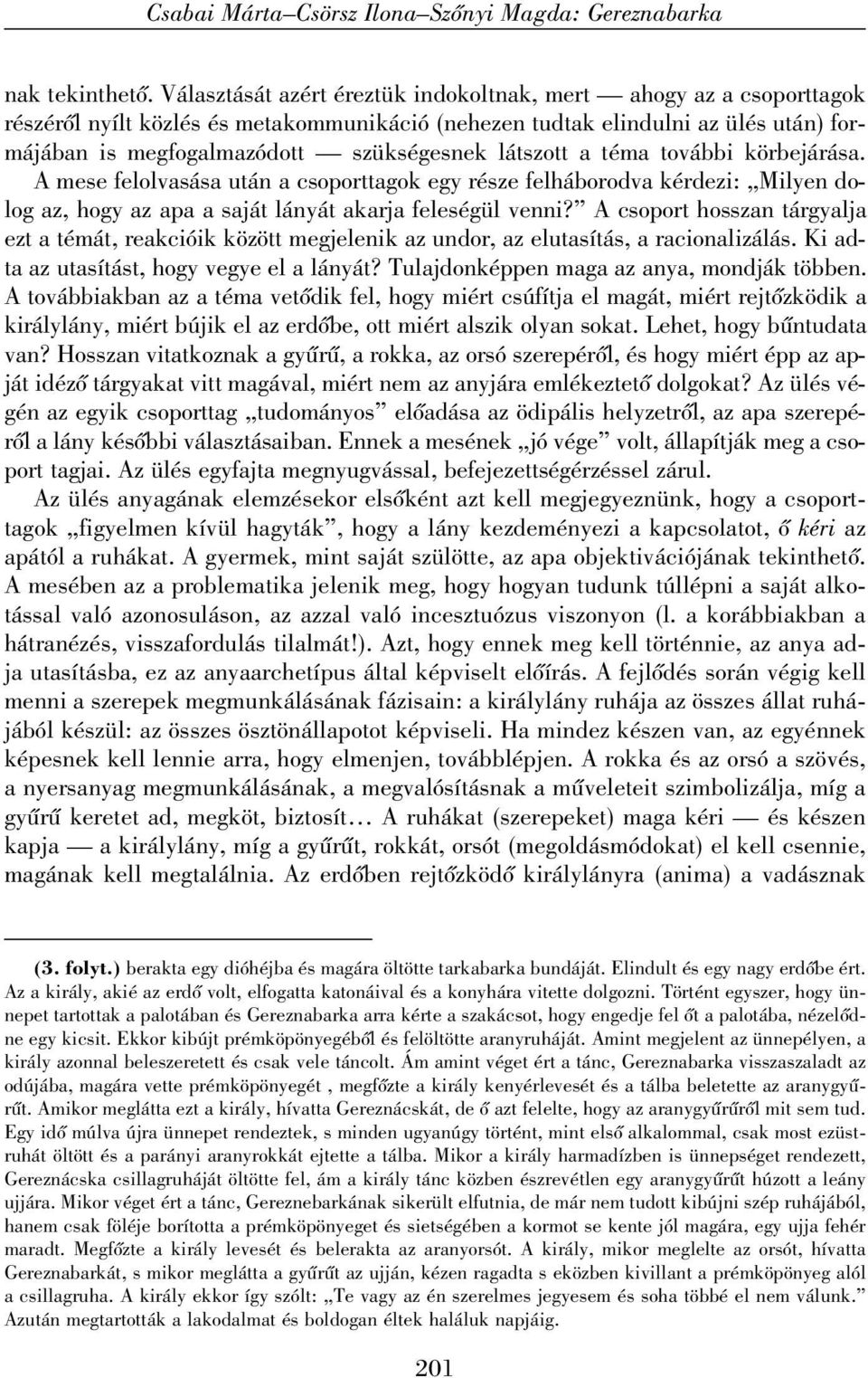 látszott a téma további körbejárása. A mese felolvasása után a csoporttagok egy része felháborodva kérdezi: Milyen dolog az, hogy az apa a saját lányát akarja feleségül venni?