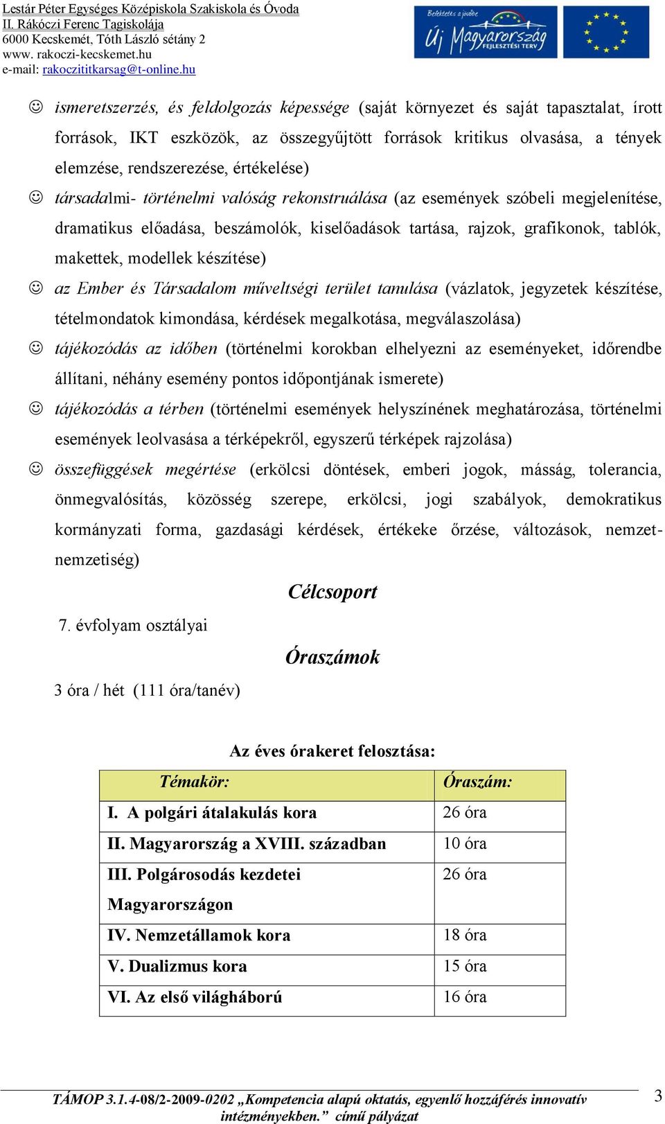 készítése) az Ember és Társadalom műveltségi terület tanulása (vázlatok, jegyzetek készítése, tételmondatok kimondása, kérdések megalkotása, megválaszolása) tájékozódás az időben (történelmi korokban