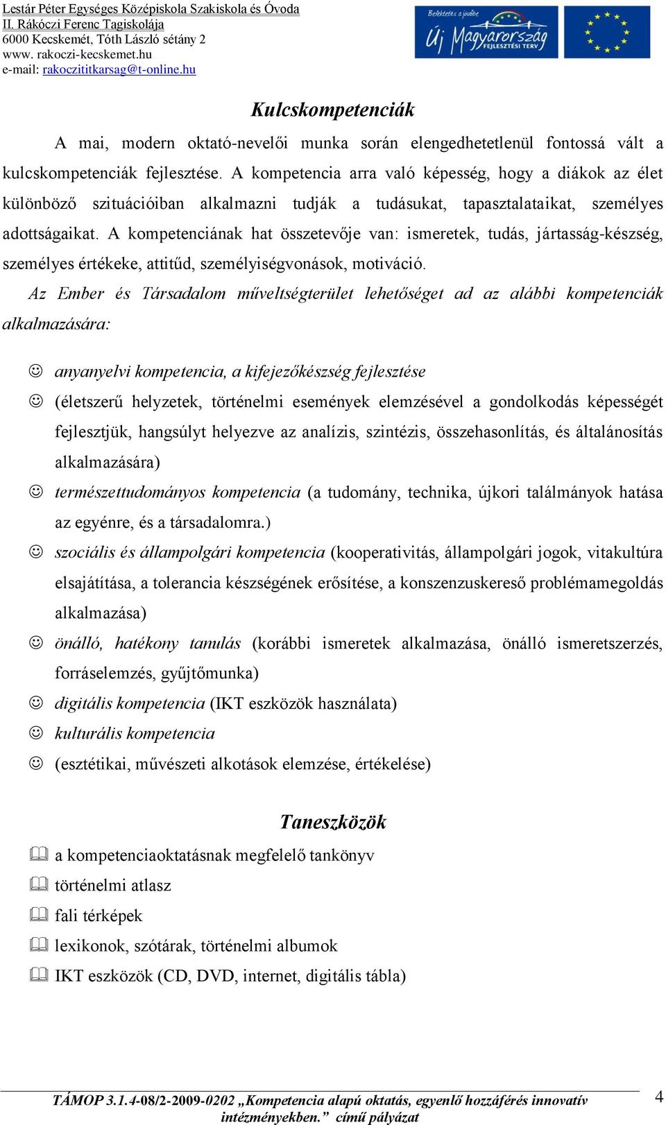 A kompetenciának hat összetevője van: ismeretek, tudás, jártasság-készség, személyes értékeke, attitűd, személyiségvonások, motiváció.