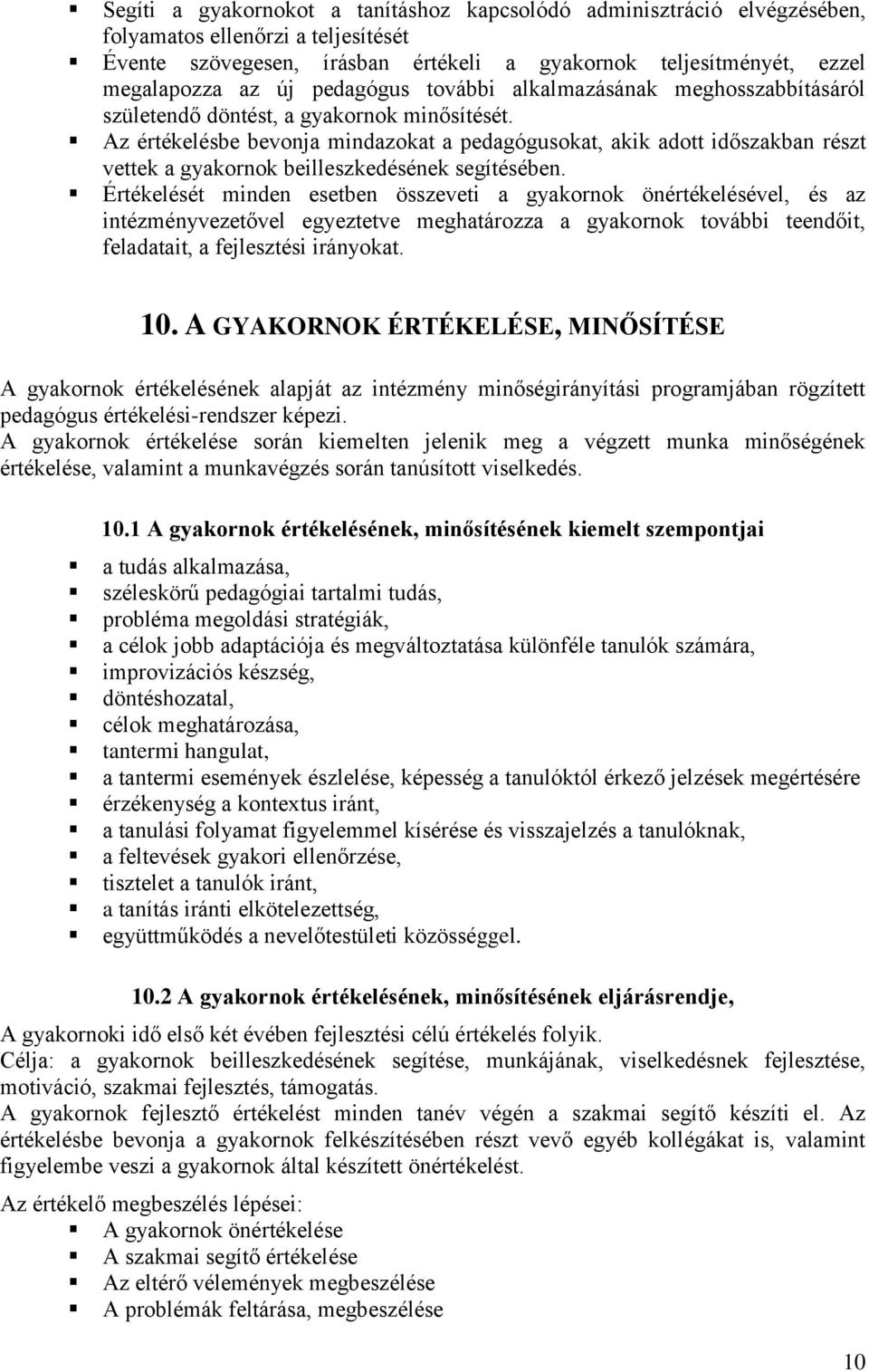 Az értékelésbe bevonja mindazokat a pedagógusokat, akik adott időszakban részt vettek a gyakornok beilleszkedésének segítésében.