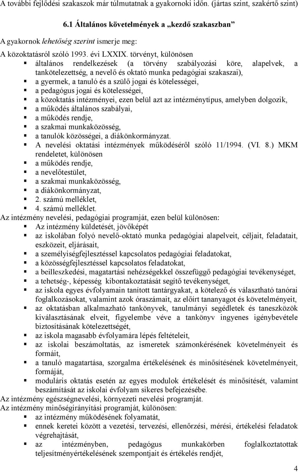 törvényt, különösen általános rendelkezések (a törvény szabályozási köre, alapelvek, a tankötelezettség, a nevelő és oktató munka pedagógiai szakaszai), a gyermek, a tanuló és a szülő jogai és