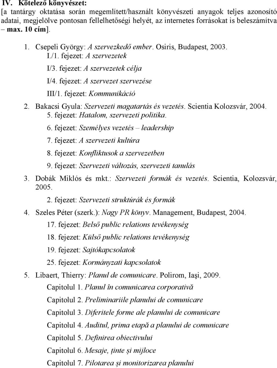 fejezet: Kommunikáció 2. Bakacsi Gyula: Szervezeti magatartás és vezetés. Scientia Kolozsvár, 2004. 5. fejezet: Hatalom, szervezeti politika. 6. fejezet: Személyes vezetés leadership 7.