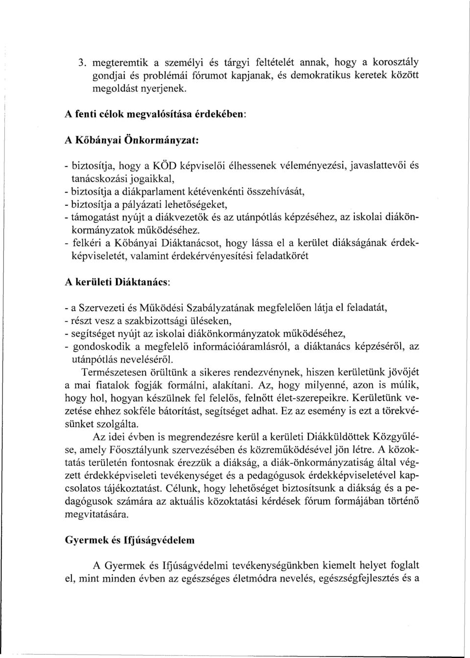 kétévenkénti összehívását, - biztosítja a pályázati lehetőségeket, - támogatást nyújt a diákvezetők és az utánpótlás képzéséhez, az iskolai diákönkormányzatok működéséhez.