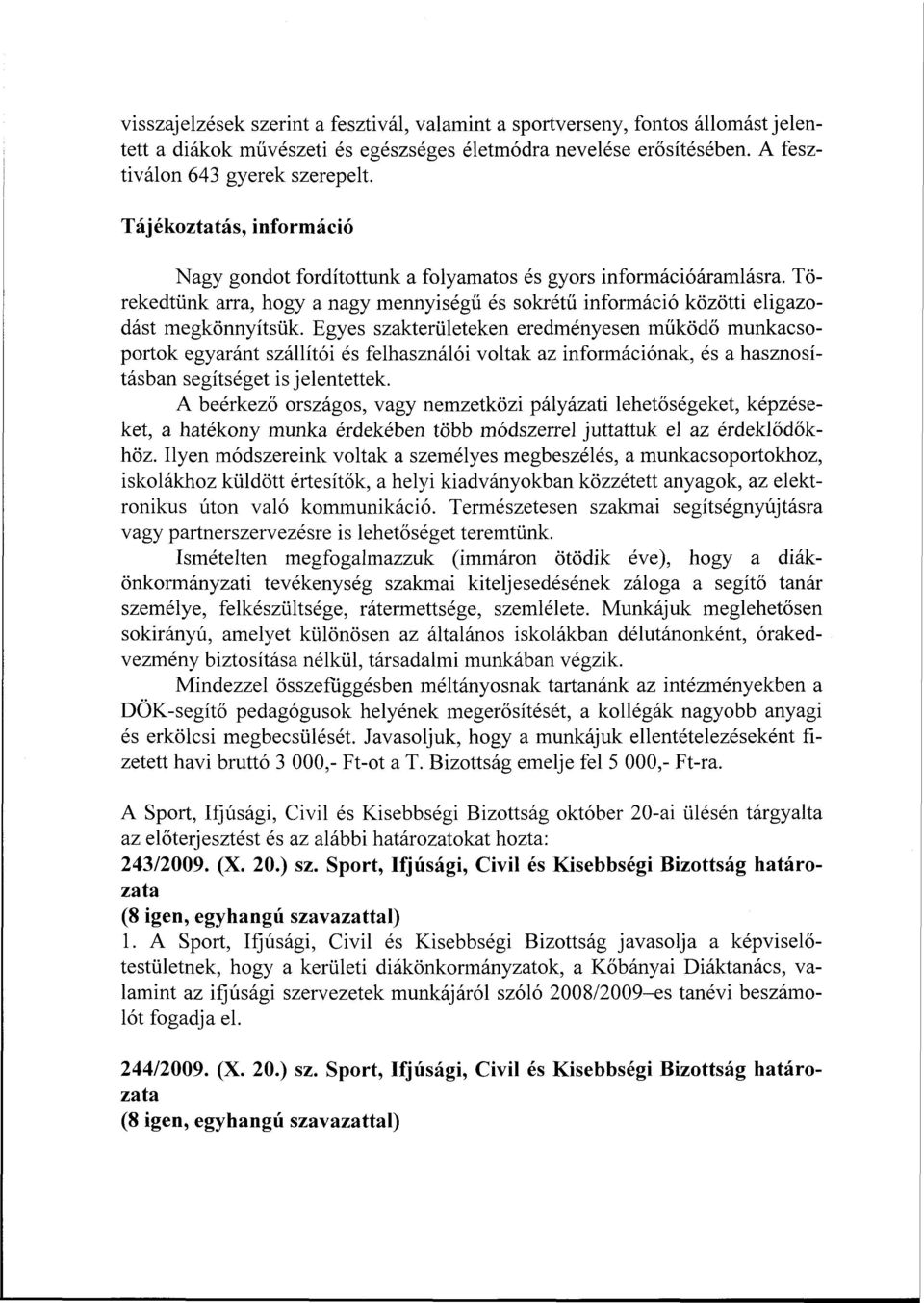 Egyes szakterületeken eredményesen működő munkacsoportok egyaránt szállítói és felhasználói voltak az információnak, és a hasznosításban segítséget is jelentettek.