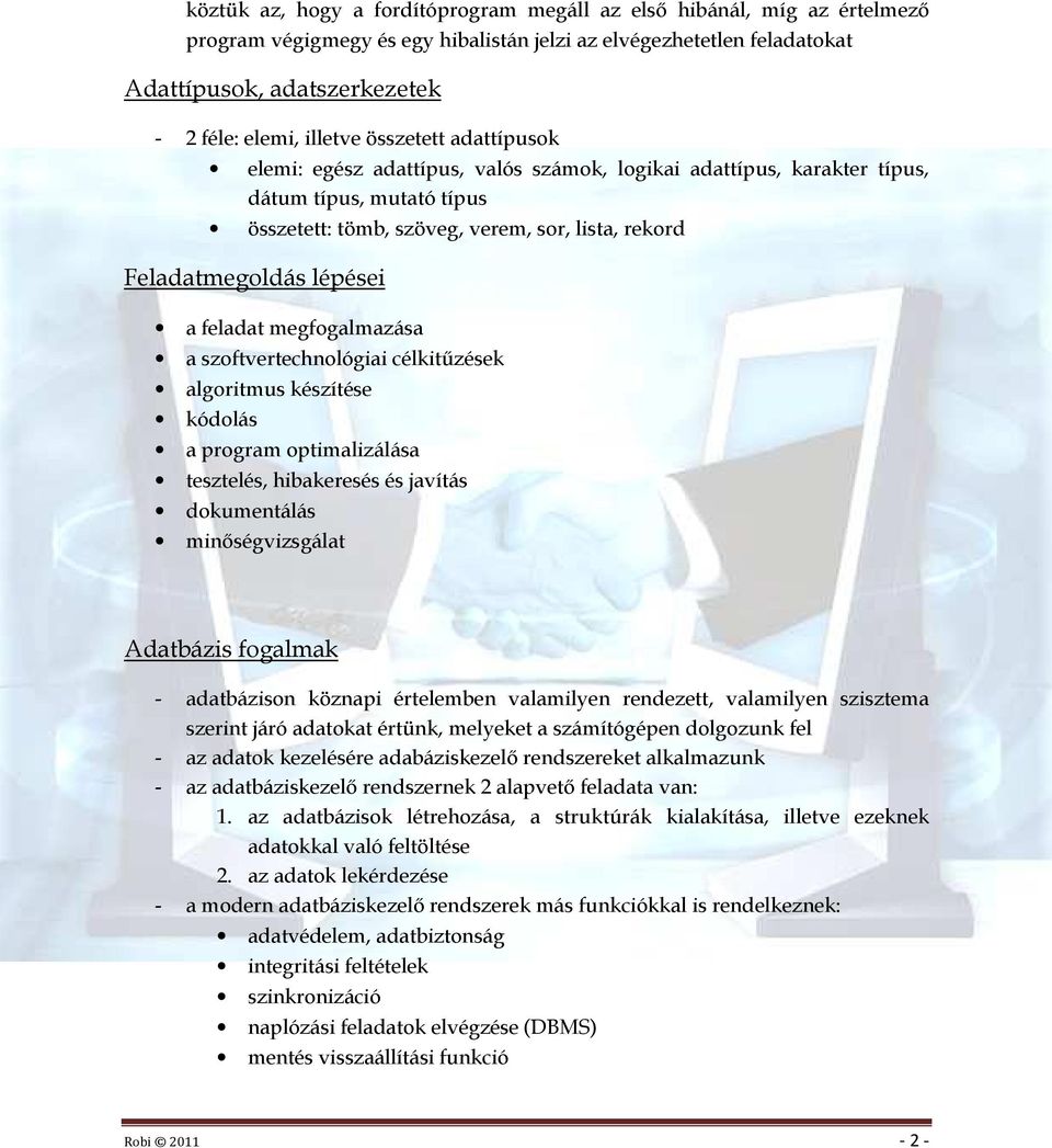 lépései a feladat megfogalmazása a szoftvertechnológiai célkitőzések algoritmus készítése kódolás a program optimalizálása tesztelés, hibakeresés és javítás dokumentálás minıségvizsgálat Adatbázis