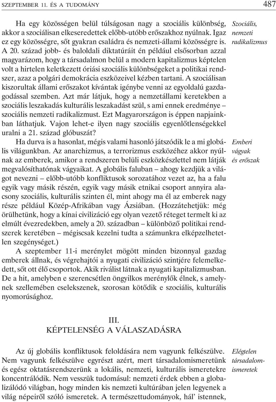 század jobb- és baloldali diktatúráit én például elsõsorban azzal magyarázom, hogy a társadalmon belül a modern kapitalizmus képtelen volt a hirtelen keletkezett óriási szociális különbségeket a