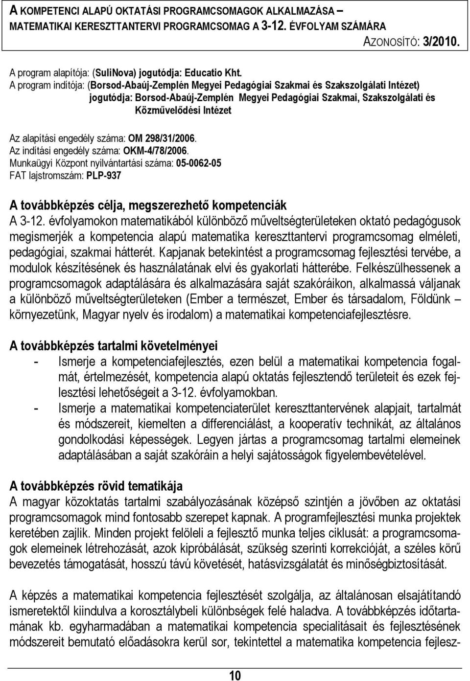 alapítási engedély száma: OM 298/31/2006. Az indítási engedély száma: OKM-4/78/2006.