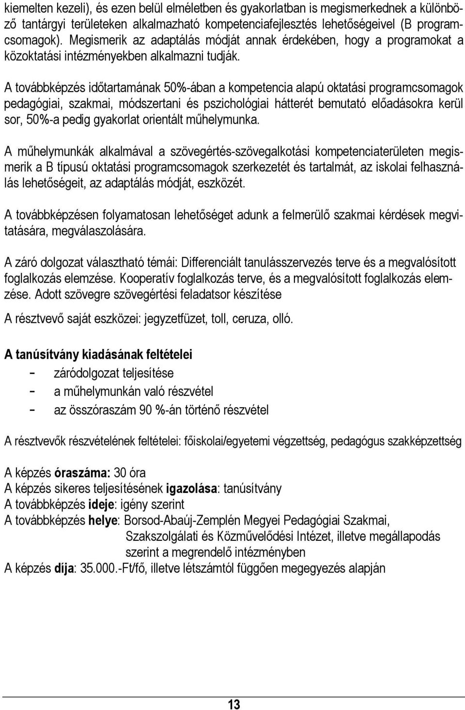 A továbbképzés időtartamának 50%-ában a kompetencia alapú oktatási programcsomagok pedagógiai, szakmai, módszertani és pszichológiai hátterét bemutató előadásokra kerül sor, 50%-a pedig gyakorlat