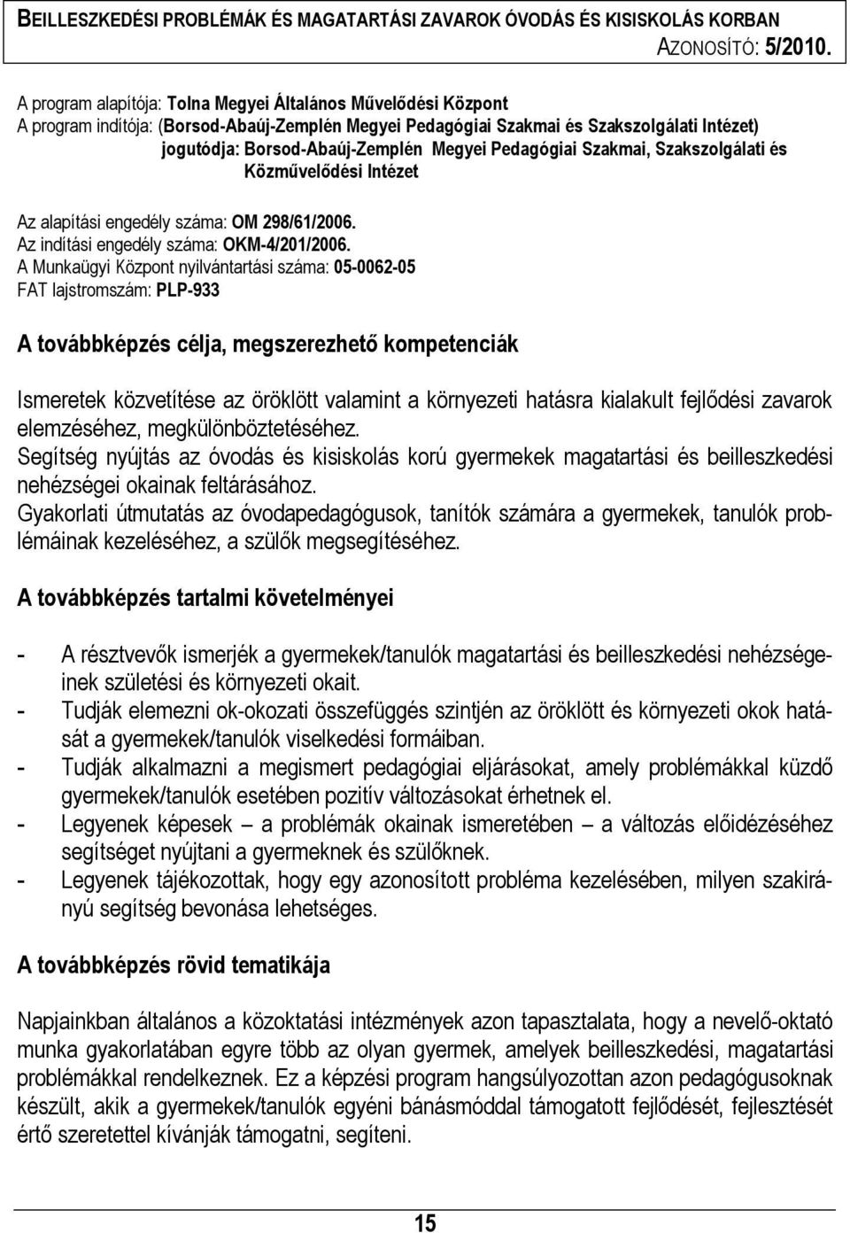 Pedagógiai Szakmai, Szakszolgálati és Közművelődési Intézet Az alapítási engedély száma: OM 298/61/2006. Az indítási engedély száma: OKM-4/201/2006.