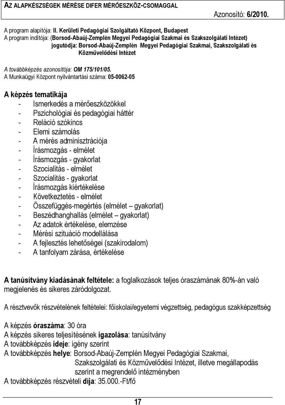 Szakmai, Szakszolgálati és Közművelődési Intézet A továbbképzés azonosítója: OM 175/101/05.