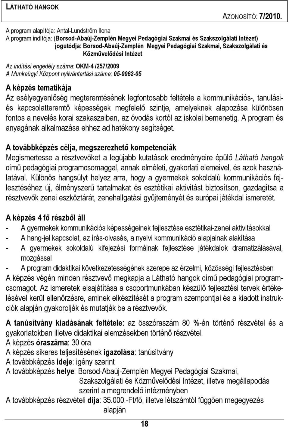 Szakszolgálati és Közművelődési Intézet Az indítási engedély száma: OKM-4 /257/2009 A Munkaügyi Központ nyilvántartási száma: 05-0062-05 A képzés tematikája Az esélyegyenlőség megteremtésének