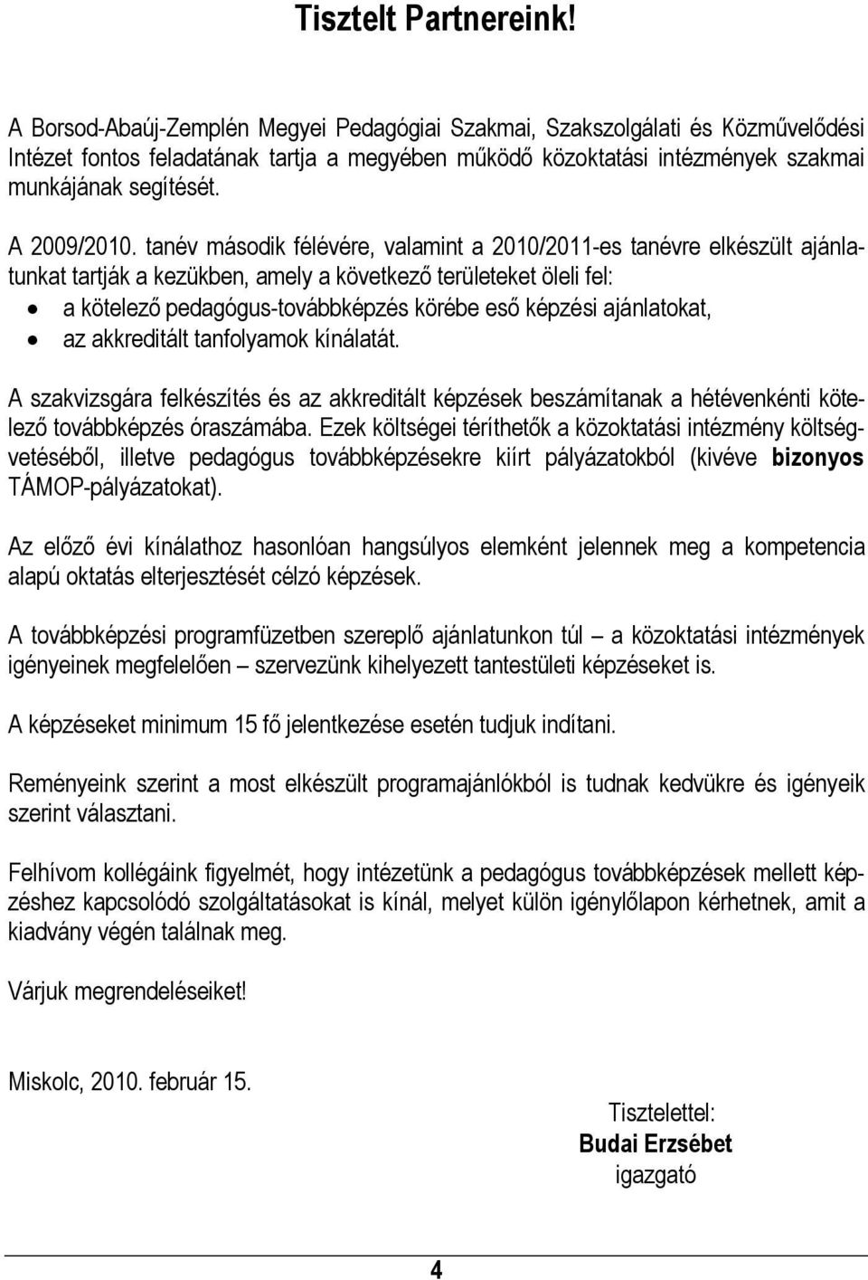 tanév második félévére, valamint a 2010/2011-es tanévre elkészült ajánlatunkat tartják a kezükben, amely a következő területeket öleli fel: a kötelező pedagógus-továbbképzés körébe eső képzési