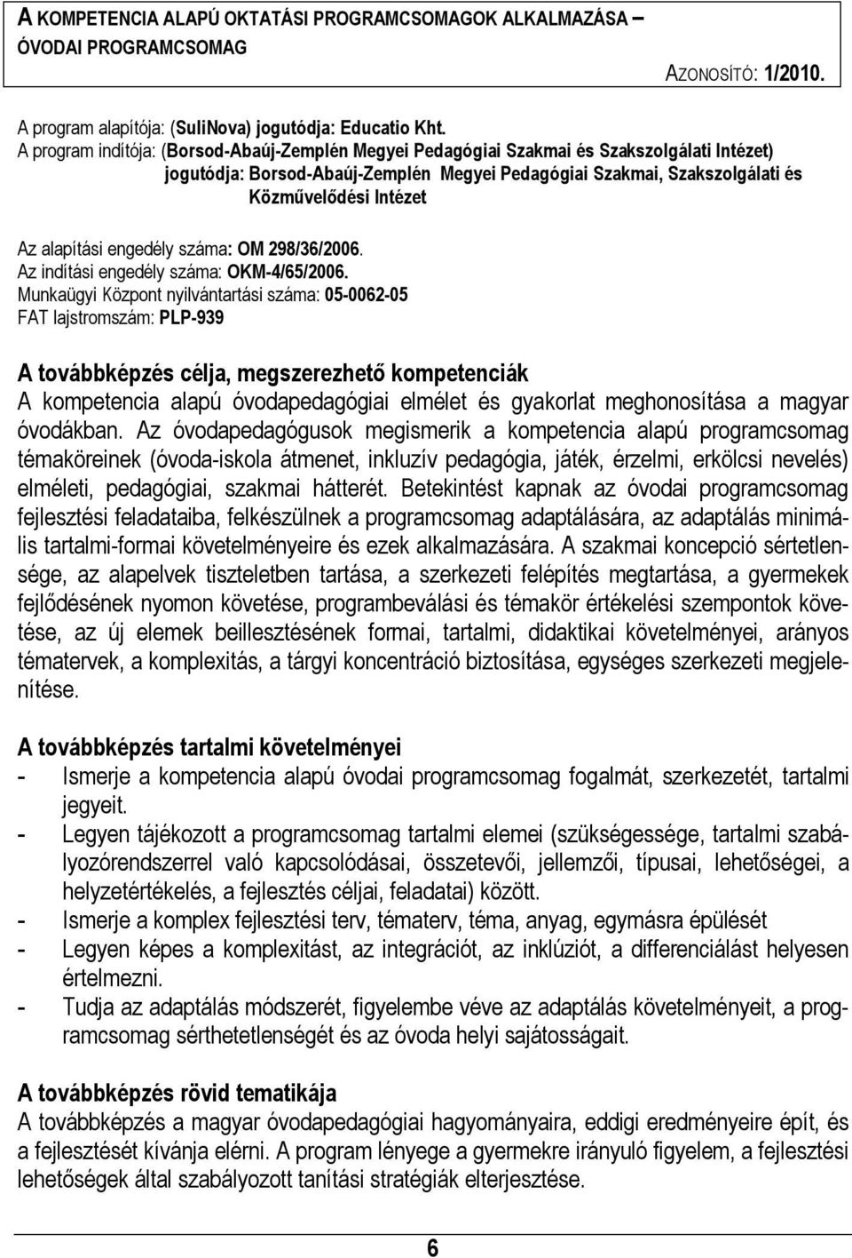 alapítási engedély száma: OM 298/36/2006. Az indítási engedély száma: OKM-4/65/2006.