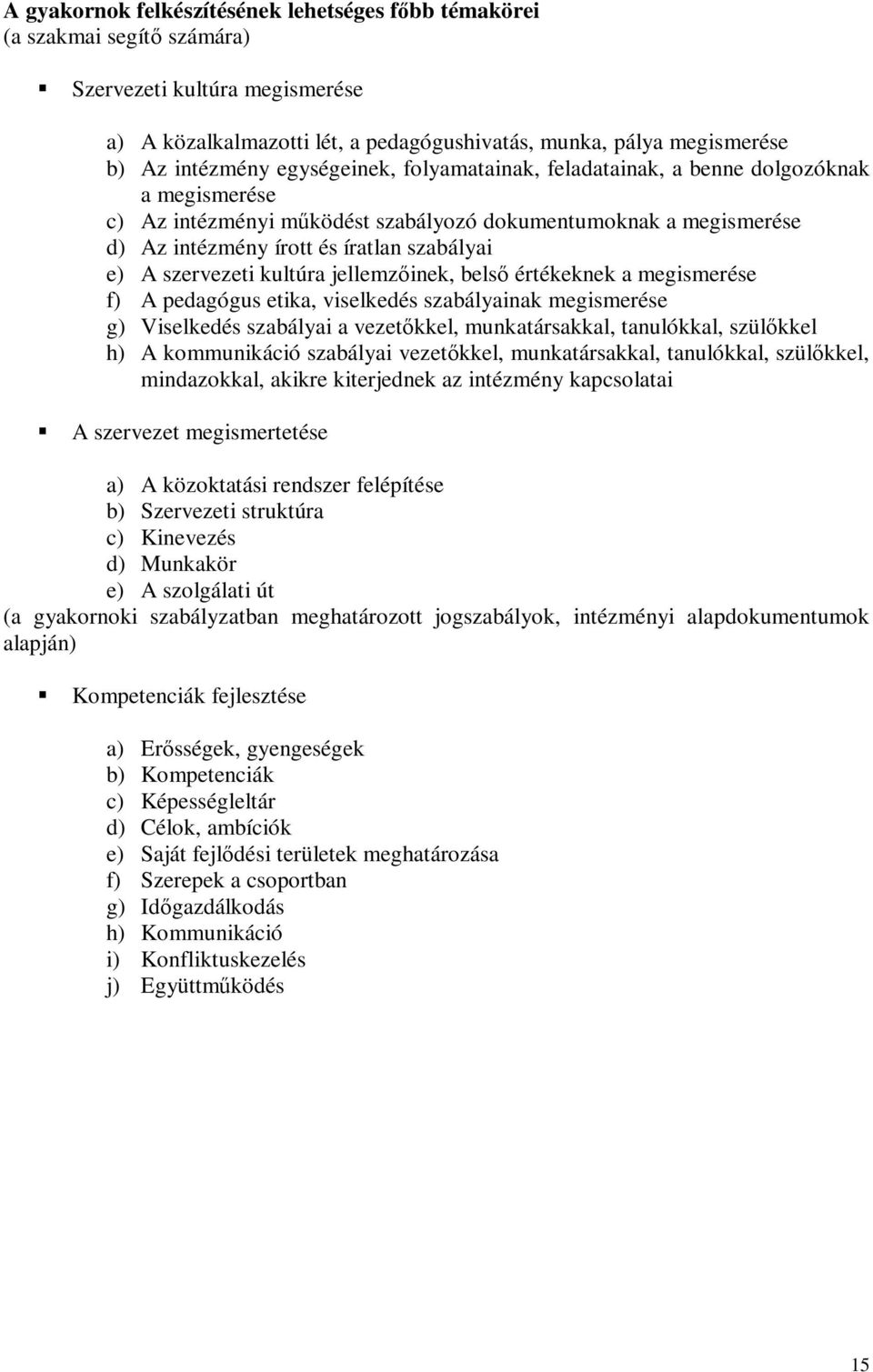 szervezeti kultúra jellemzőinek, belső értékeknek a megismerése f) A pedagógus etika, viselkedés szabályainak megismerése g) Viselkedés szabályai a vezetőkkel, munkatársakkal, tanulókkal, szülőkkel