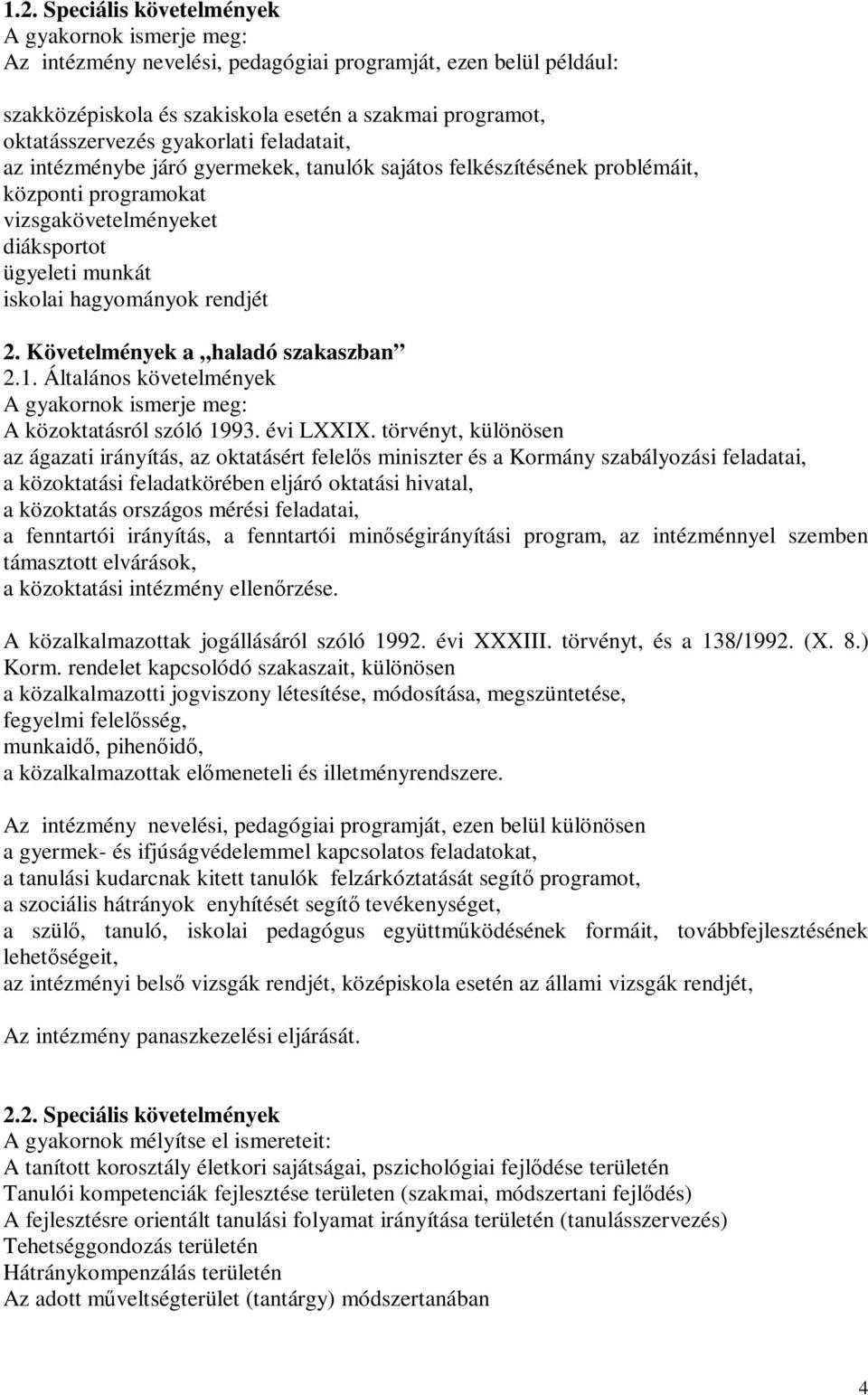 Követelmények a haladó szakaszban 2.1. Általános követelmények A gyakornok ismerje meg: A közoktatásról szóló 1993. évi LXXIX.