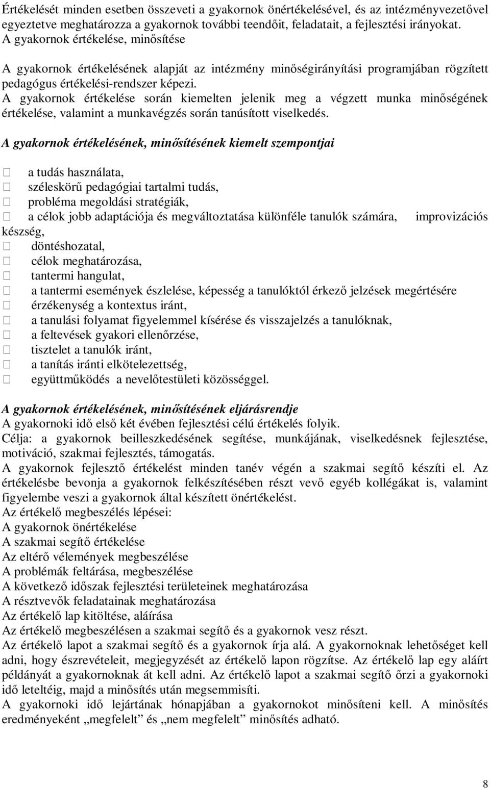 A gyakornok értékelése során kiemelten jelenik meg a végzett munka minőségének értékelése, valamint a munkavégzés során tanúsított viselkedés.