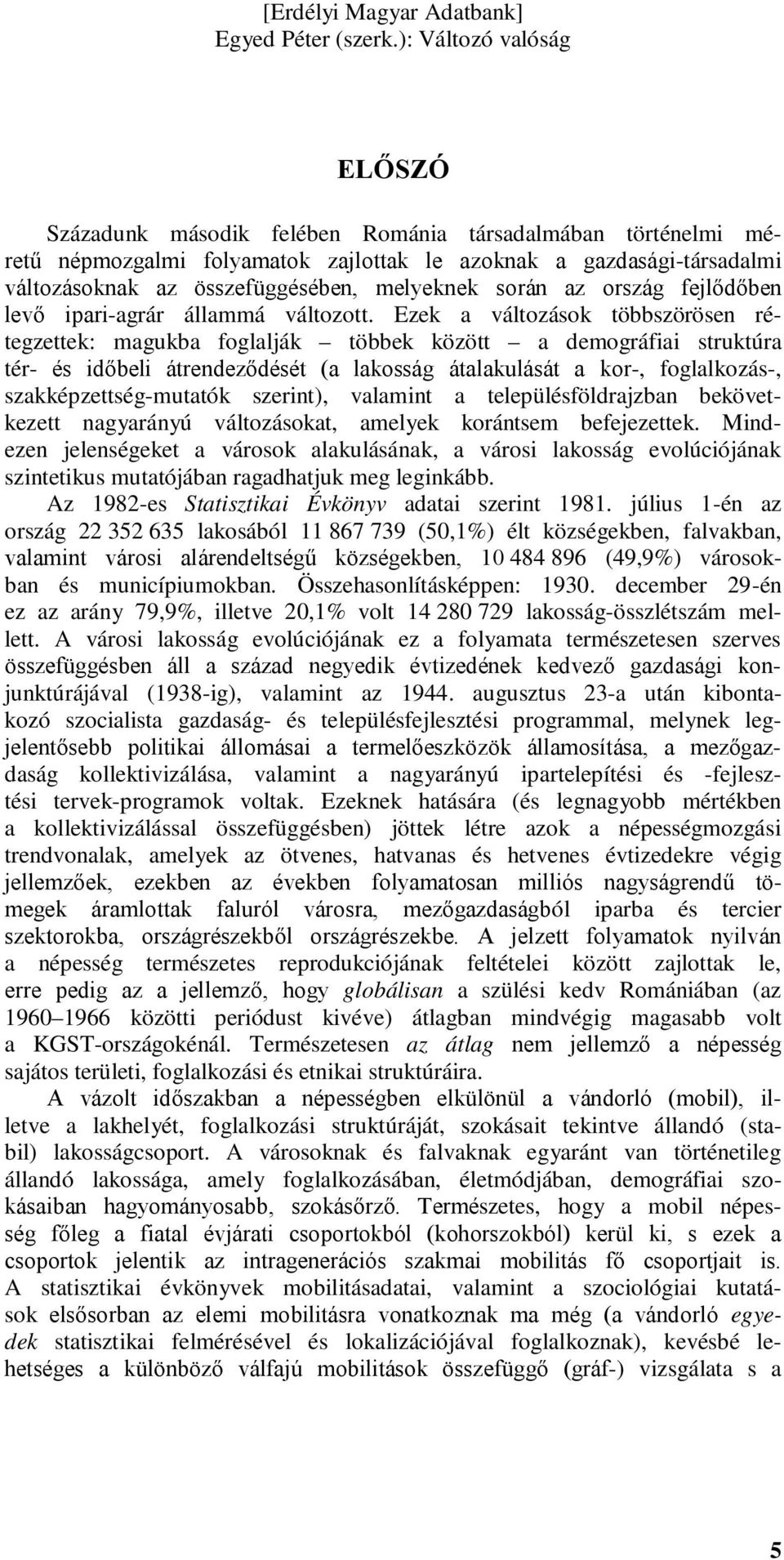 Ezek a változások többszörösen rétegzettek: magukba foglalják többek között a demográfiai struktúra tér- és időbeli átrendeződését (a lakosság átalakulását a kor-, foglalkozás-,