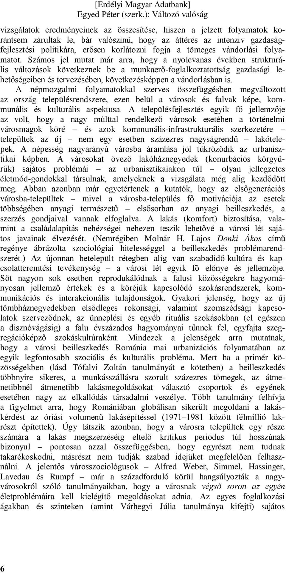 Számos jel mutat már arra, hogy a nyolcvanas években strukturális változások következnek be a munkaerő-foglalkoztatottság gazdasági lehetőségeiben és tervezésében, következésképpen a vándorlásban is.