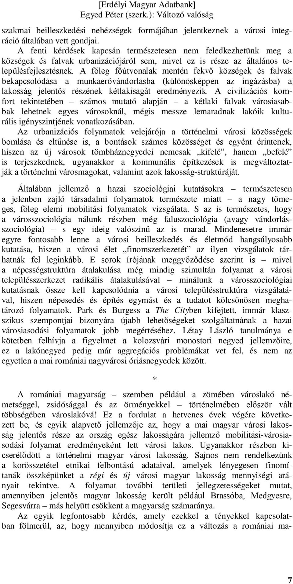 A főleg főútvonalak mentén fekvő községek és falvak bekapcsolódása a munkaerővándorlásba (különösképpen az ingázásba) a lakosság jelentős részének kétlakiságát eredményezik.