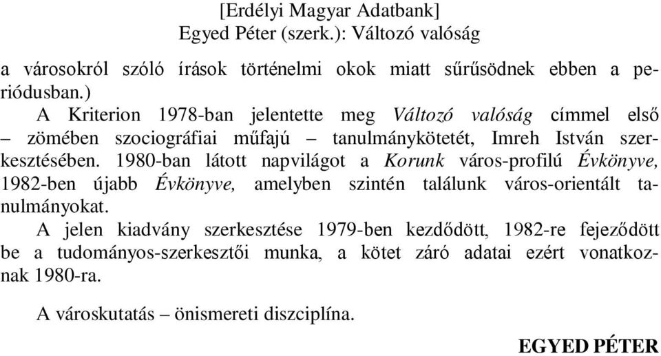 1980-ban látott napvilágot a Korunk város-profilú Évkönyve, 1982-ben újabb Évkönyve, amelyben szintén találunk város-orientált tanulmányokat.