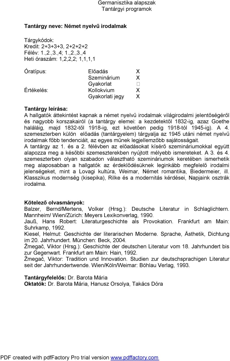 ,4 Heti óraszám: 1,2,2,2; 1,1,1,1 i jegy X A hallgatók áttekintést kapnak a német nyelvű irodalmak világirodalmi jelentőségéről és nagyobb korszakairól (a tantárgy elemei: a kezdetektől 1832-ig, azaz