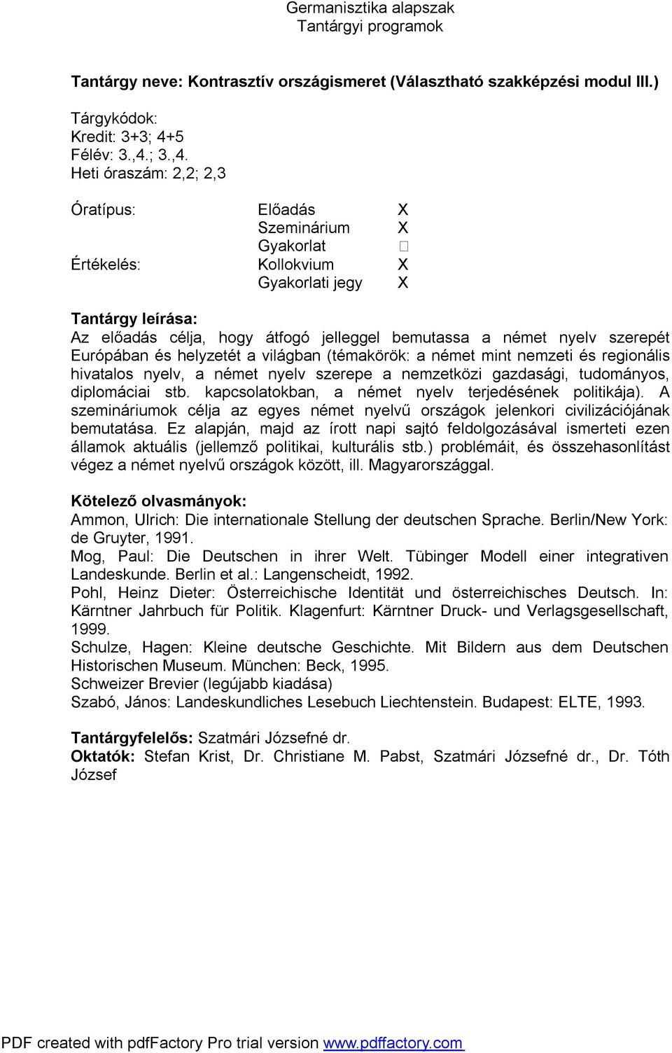 Heti óraszám: 2,2; 2,3 i jegy X Az előadás célja, hogy átfogó jelleggel bemutassa a német nyelv szerepét Európában és helyzetét a világban (témakörök: a német mint nemzeti és regionális hivatalos