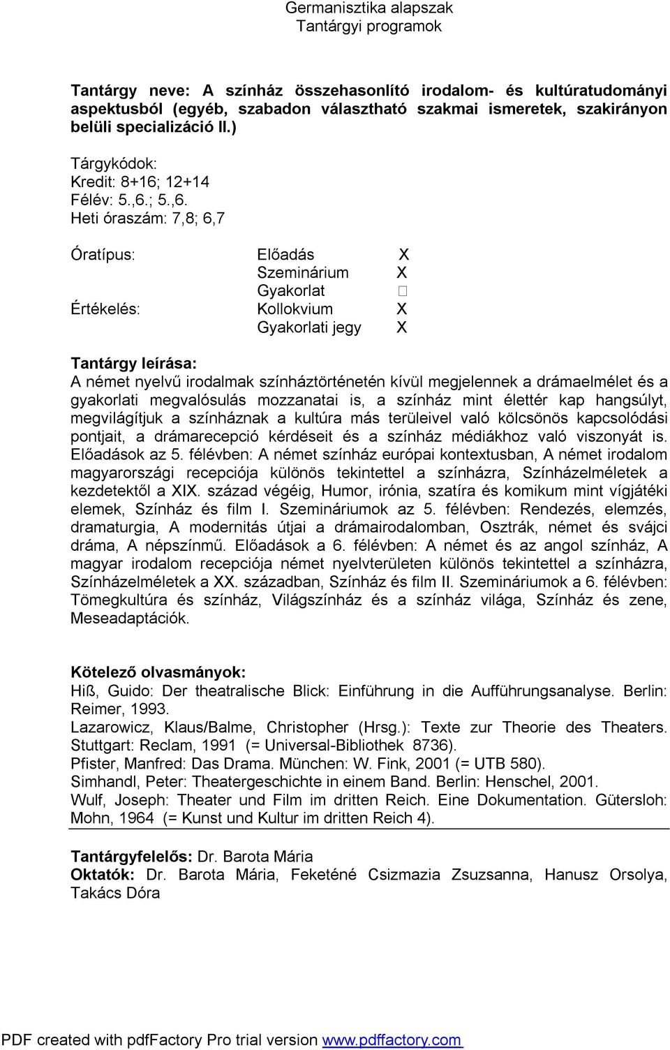Heti óraszám: 7,8; 6,7 i jegy X A német nyelvű irodalmak színháztörténetén kívül megjelennek a drámaelmélet és a gyakorlati megvalósulás mozzanatai is, a színház mint élettér kap hangsúlyt,