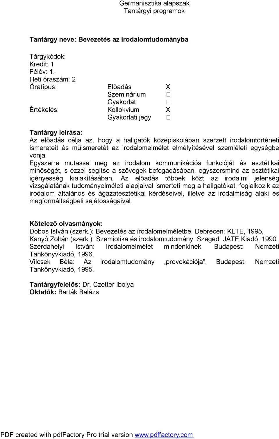 vonja. Egyszerre mutassa meg az irodalom kommunikációs funkcióját és esztétikai minőségét, s ezzel segítse a szövegek befogadásában, egyszersmind az esztétikai igényesség kialakításában.