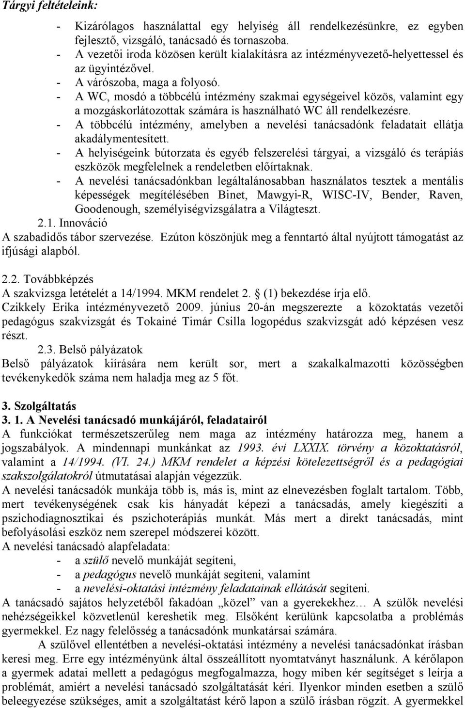 - A WC, mosdó a többcélú intézmény szakmai egységeivel közös, valamint egy a mozgáskorlátozottak számára is használható WC áll rendelkezésre.