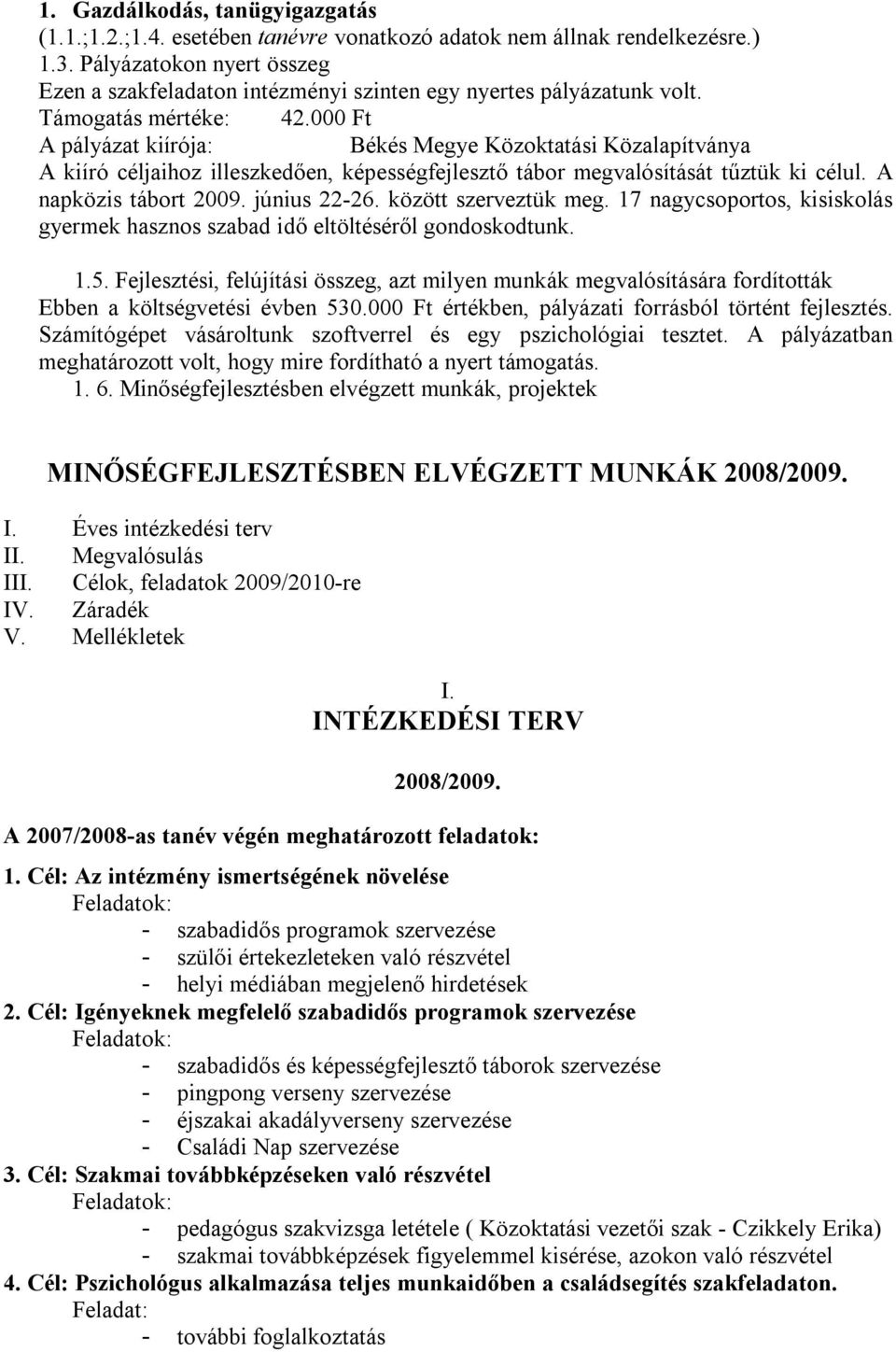 000 Ft A pályázat kiírója: Békés Megye Közoktatási Közalapítványa A kiíró céljaihoz illeszkedően, képességfejlesztő tábor megvalósítását tűztük ki célul. A napközis tábort 2009. június 22-26.