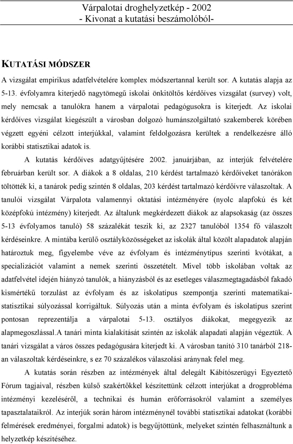 Az iskolai kérdőíves vizsgálat kiegészült a városban dolgozó humánszolgáltató szakemberek körében végzett egyéni célzott interjúkkal, valamint feldolgozásra kerültek a rendelkezésre álló korábbi