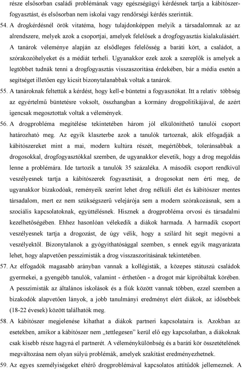 A tanárok véleménye alapján az elsődleges felelősség a baráti kört, a családot, a szórakozóhelyeket és a médiát terheli.