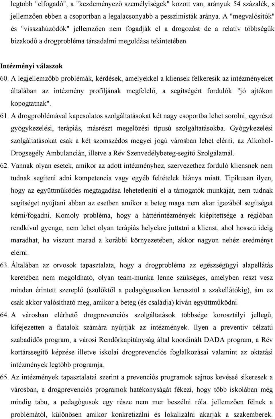 A legjellemzőbb problémák, kérdések, amelyekkel a kliensek felkeresik az intézményeket általában az intézmény profiljának megfelelő, a segítségért fordulók "jó ajtókon kopogtatnak". 61.