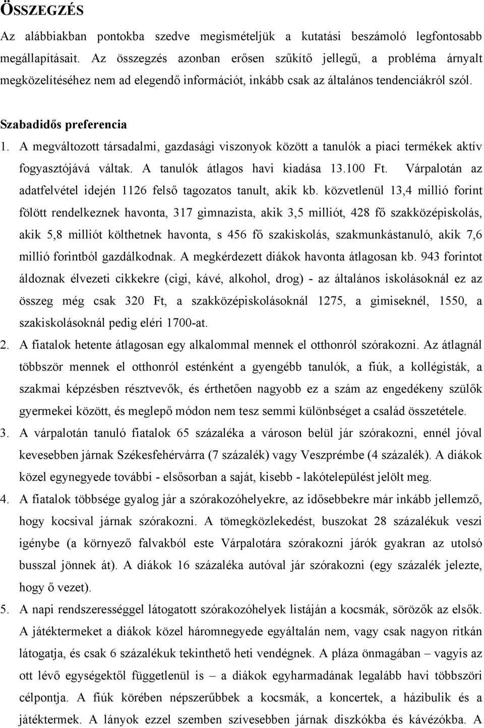 A megváltozott társadalmi, gazdasági viszonyok között a tanulók a piaci termékek aktív fogyasztójává váltak. A tanulók átlagos havi kiadása 13.100 Ft.