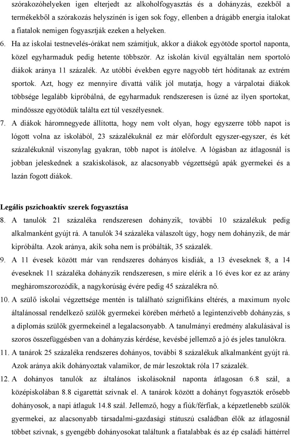 Az iskolán kívül egyáltalán nem sportoló diákok aránya 11 százalék. Az utóbbi években egyre nagyobb tért hódítanak az extrém sportok.