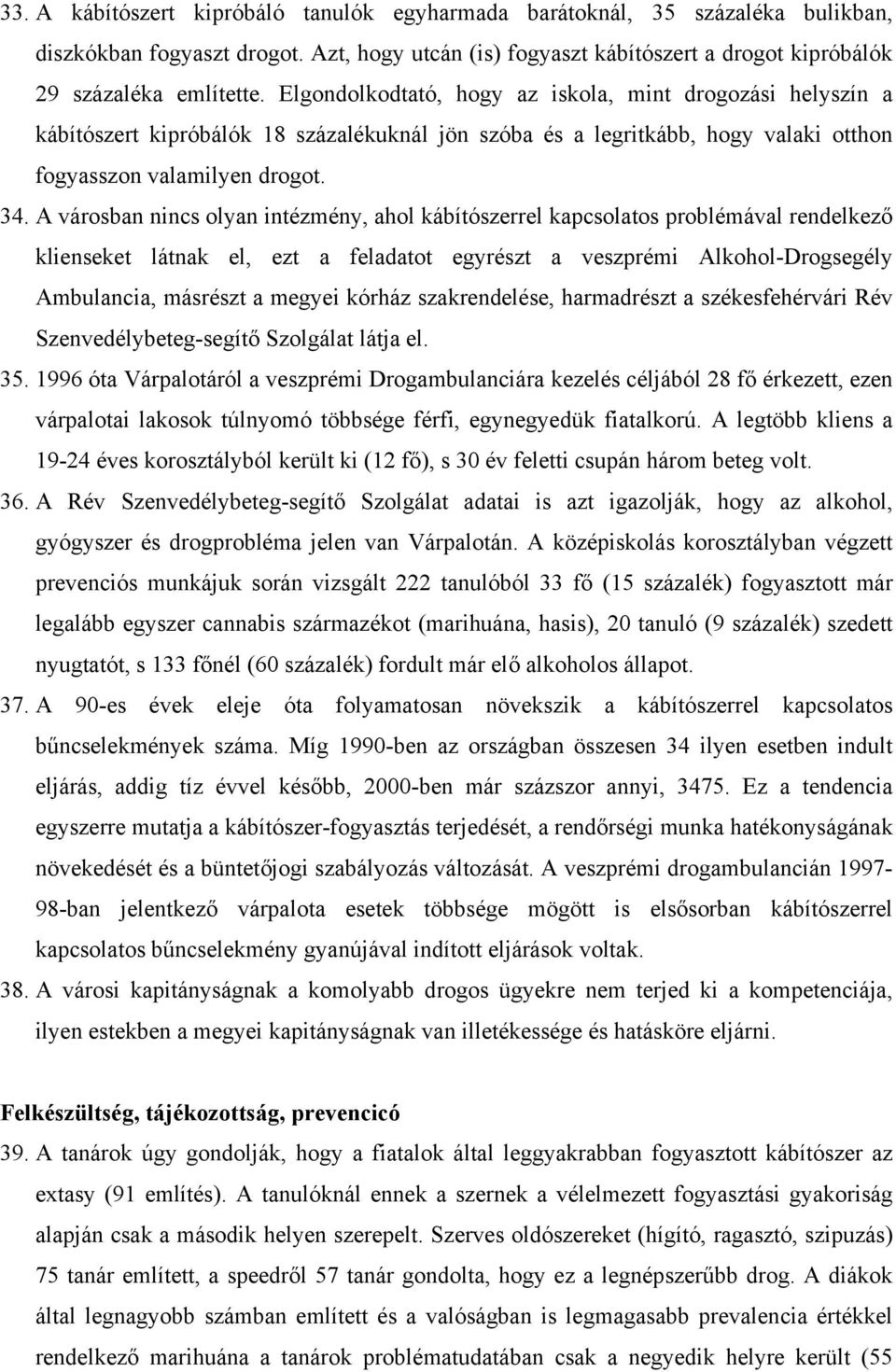 A városban nincs olyan intézmény, ahol kábítószerrel kapcsolatos problémával rendelkező klienseket látnak el, ezt a feladatot egyrészt a veszprémi Alkohol-Drogsegély Ambulancia, másrészt a megyei