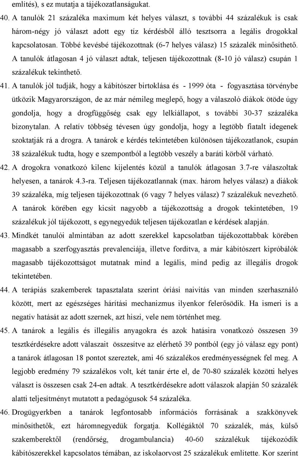 Többé kevésbé tájékozottnak (6-7 helyes válasz) 15 százalék minősíthető. A tanulók átlagosan 4 jó választ adtak, teljesen tájékozottnak (8-10 jó válasz) csupán 1 százalékuk tekinthető. 41.