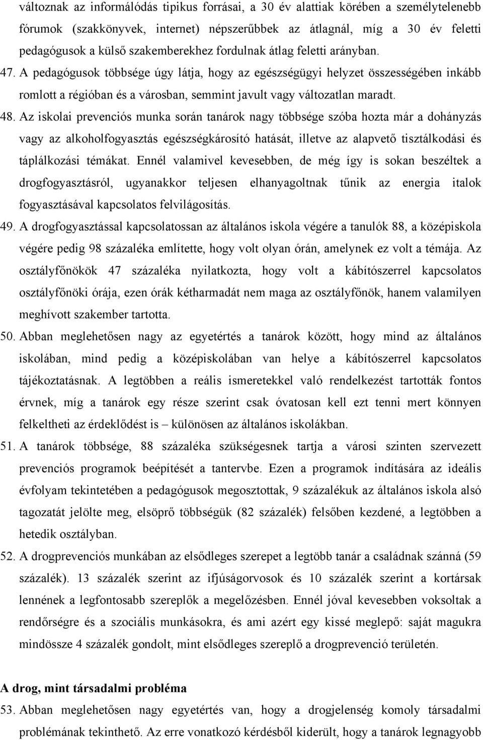 Az iskolai prevenciós munka során tanárok nagy többsége szóba hozta már a dohányzás vagy az alkoholfogyasztás egészségkárosító hatását, illetve az alapvető tisztálkodási és táplálkozási témákat.