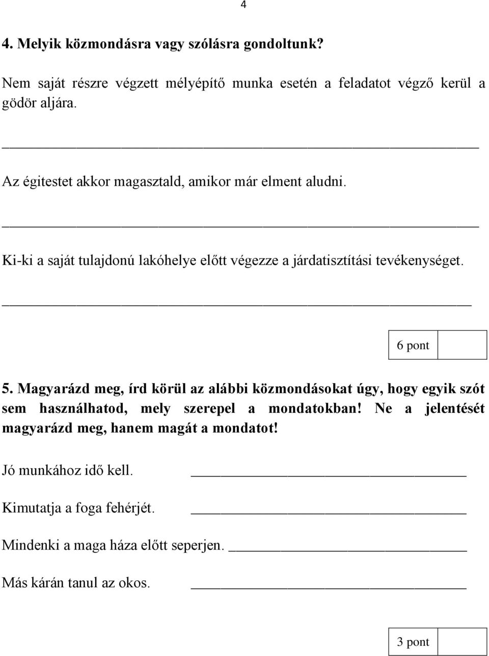 6 pont 5. Magyarázd meg, írd körül az alábbi közmondásokat úgy, hogy egyik szót sem használhatod, mely szerepel a mondatokban!