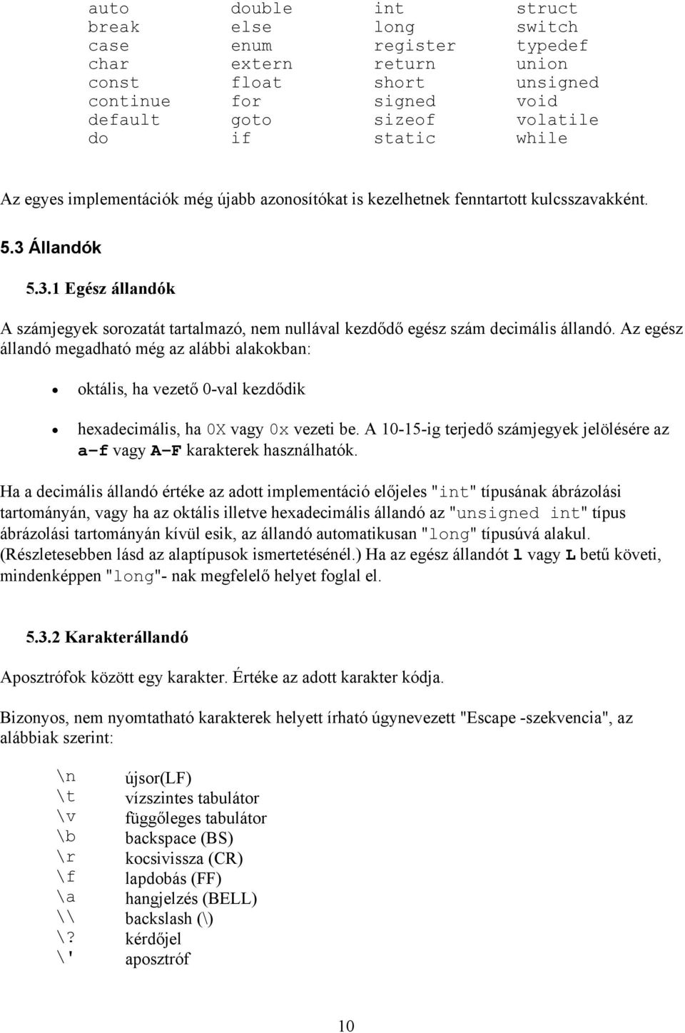 Az egész állandó megadható még az alábbi alakokban: oktális, ha vezető 0-val kezdődik hexadecimális, ha 0X vagy 0x vezeti be.