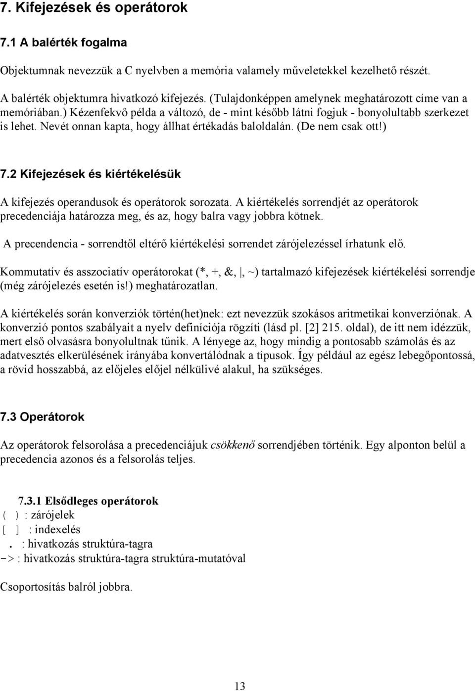 Nevét onnan kapta, hogy állhat értékadás baloldalán. (De nem csak ott!) 7.2 Kifejezések és kiértékelésük A kifejezés operandusok és operátorok sorozata.