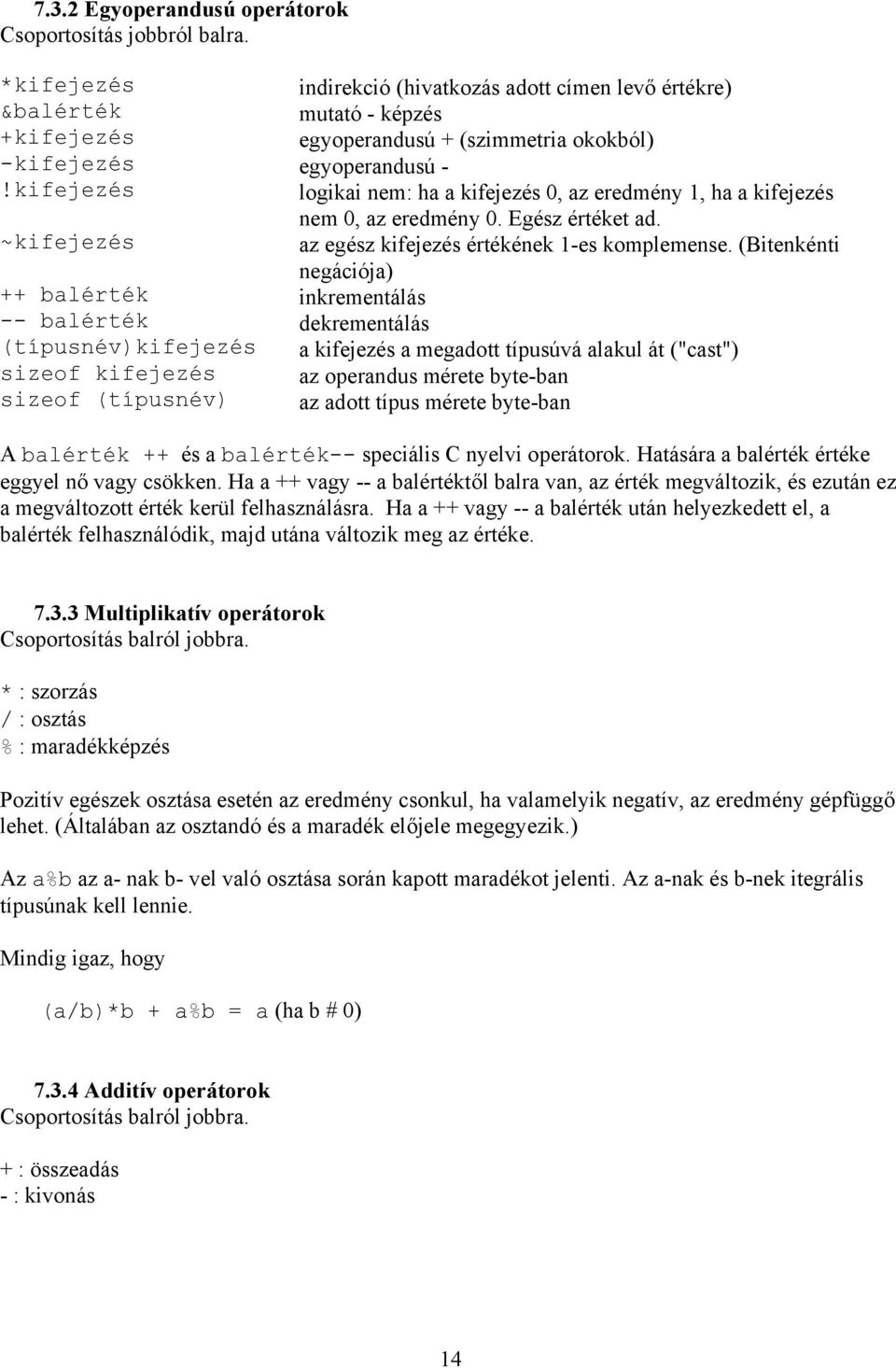 kifejezés logikai nem: ha a kifejezés 0, az eredmény 1, ha a kifejezés nem 0, az eredmény 0. Egész értéket ad. ~kifejezés az egész kifejezés értékének 1-es komplemense.