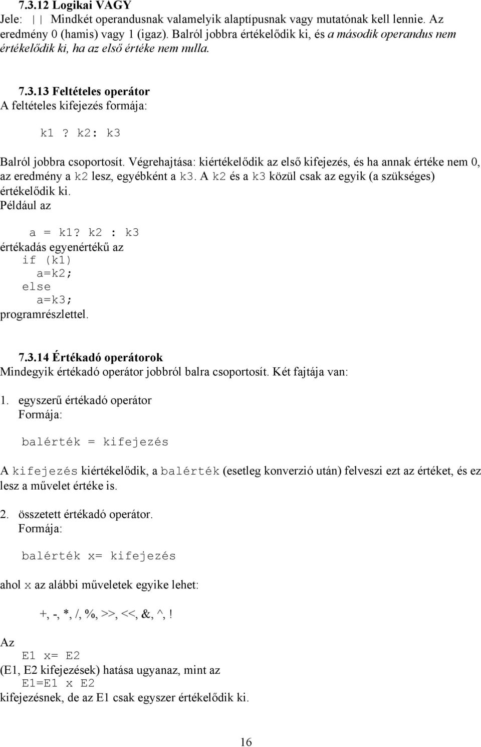 Végrehajtása: kiértékelődik az első kifejezés, és ha annak értéke nem 0, az eredmény a k2 lesz, egyébként a k3. A k2 és a k3 közül csak az egyik (a szükséges) értékelődik ki. Például az a = k1?