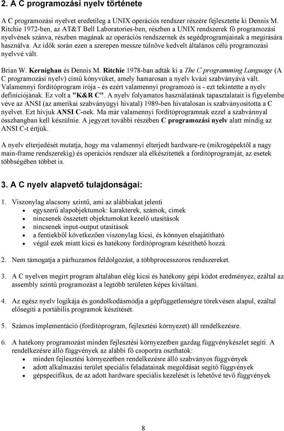 Az idők során ezen a szerepen messze túlnőve kedvelt általános célú programozási nyelvvé vált. Brian W. Kernighan és Dennis M.