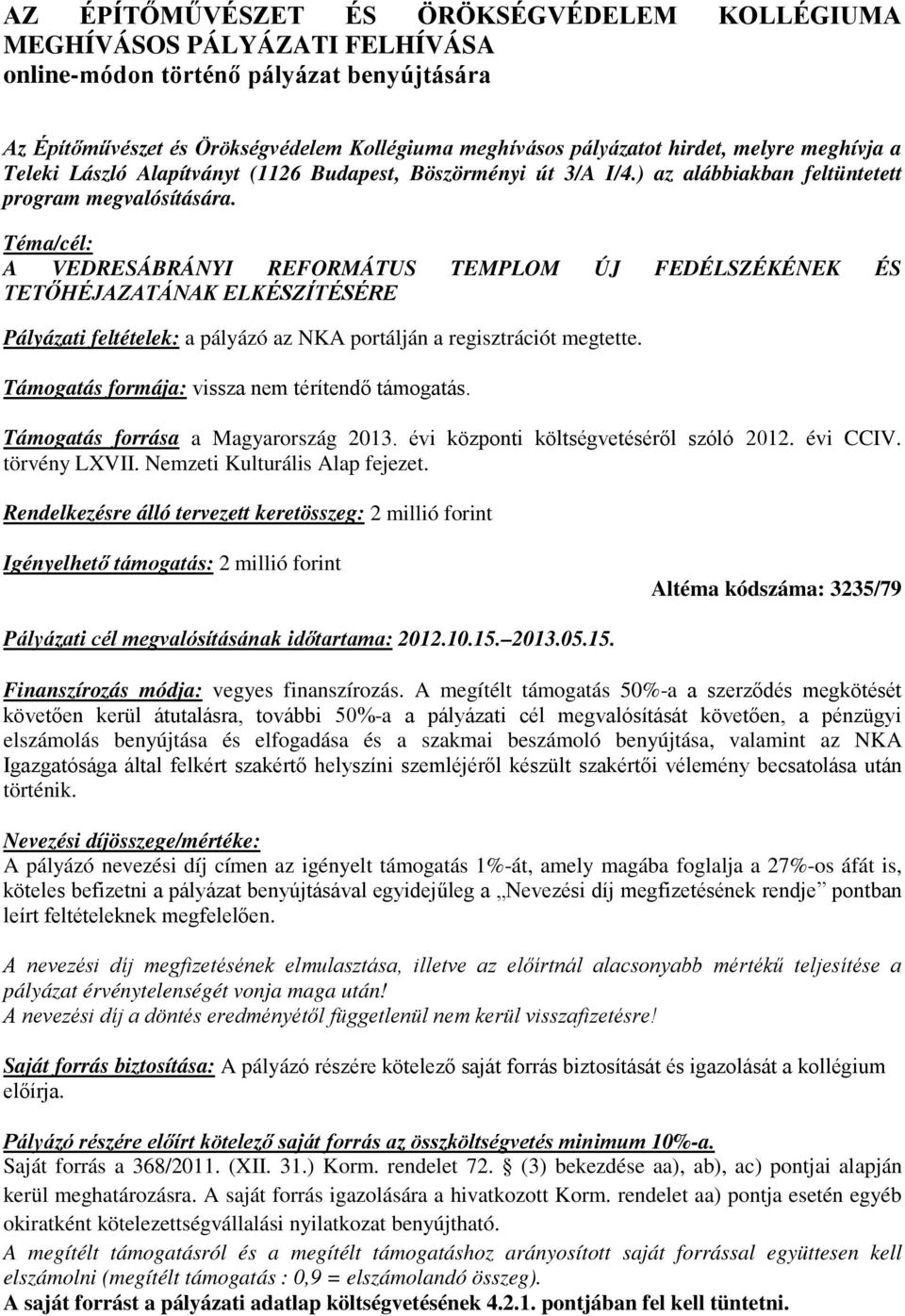 Téma/cél: A VEDRESÁBRÁNYI REFORMÁTUS TEMPLOM ÚJ FEDÉLSZÉKÉNEK ÉS TETŐHÉJAZATÁNAK ELKÉSZÍTÉSÉRE Pályázati feltételek: a pályázó az NKA portálján a regisztrációt megtette.