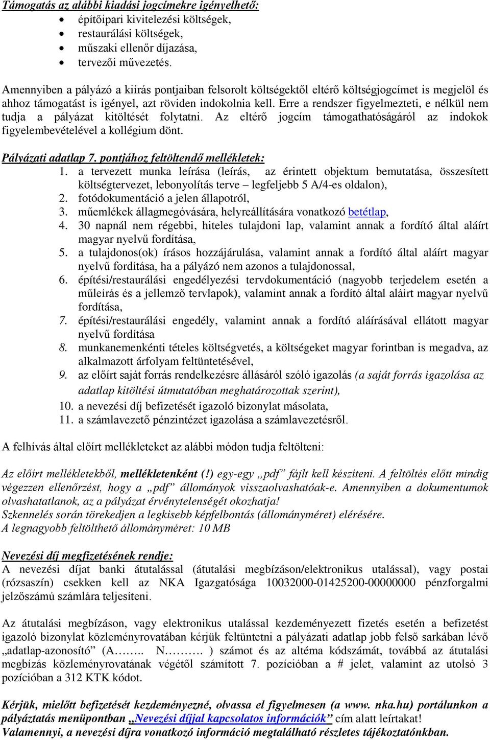 Erre a rendszer figyelmezteti, e nélkül nem tudja a pályázat kitöltését folytatni. Az eltérő jogcím támogathatóságáról az indokok figyelembevételével a kollégium dönt. Pályázati adatlap 7.