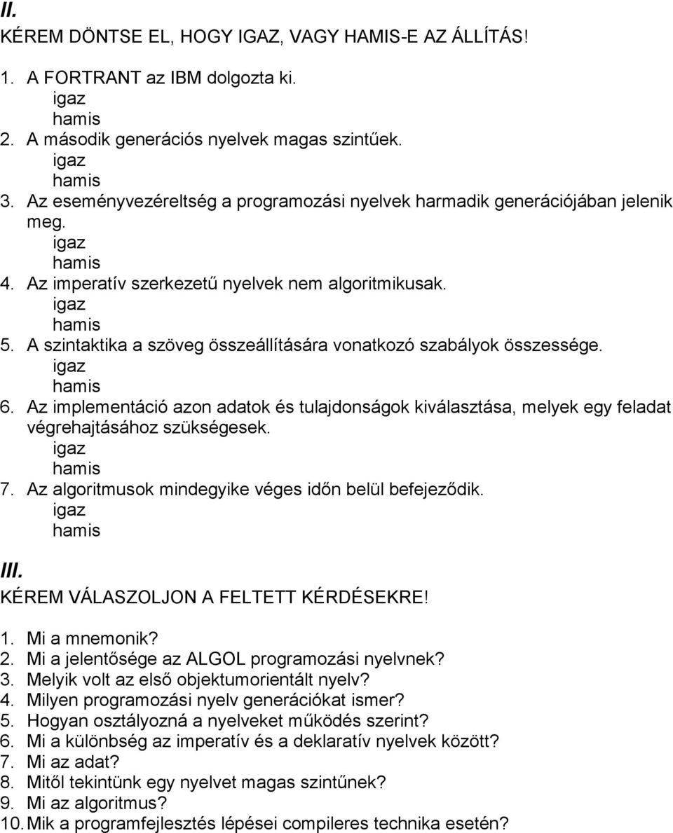 A szintaktika a szöveg összeállítására vonatkozó szabályok összessége. 6. Az implementáció azon adatok és tulajdonságok kiválasztása, melyek egy feladat végrehajtásához szükségesek. 7.