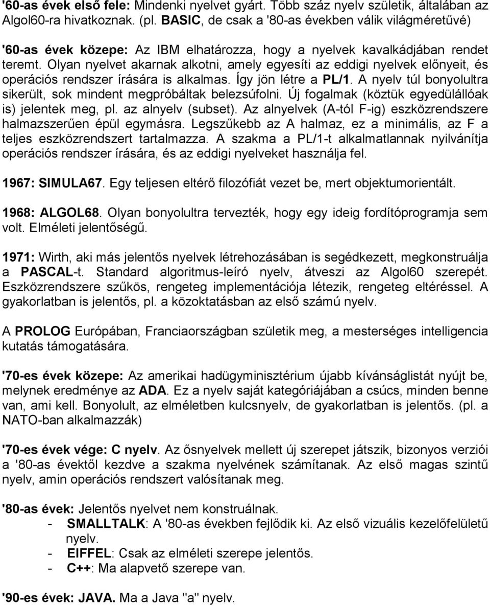 Olyan nyelvet akarnak alkotni, amely egyesíti az eddigi nyelvek előnyeit, és operációs rendszer írására is alkalmas. Így jön létre a PL/1.