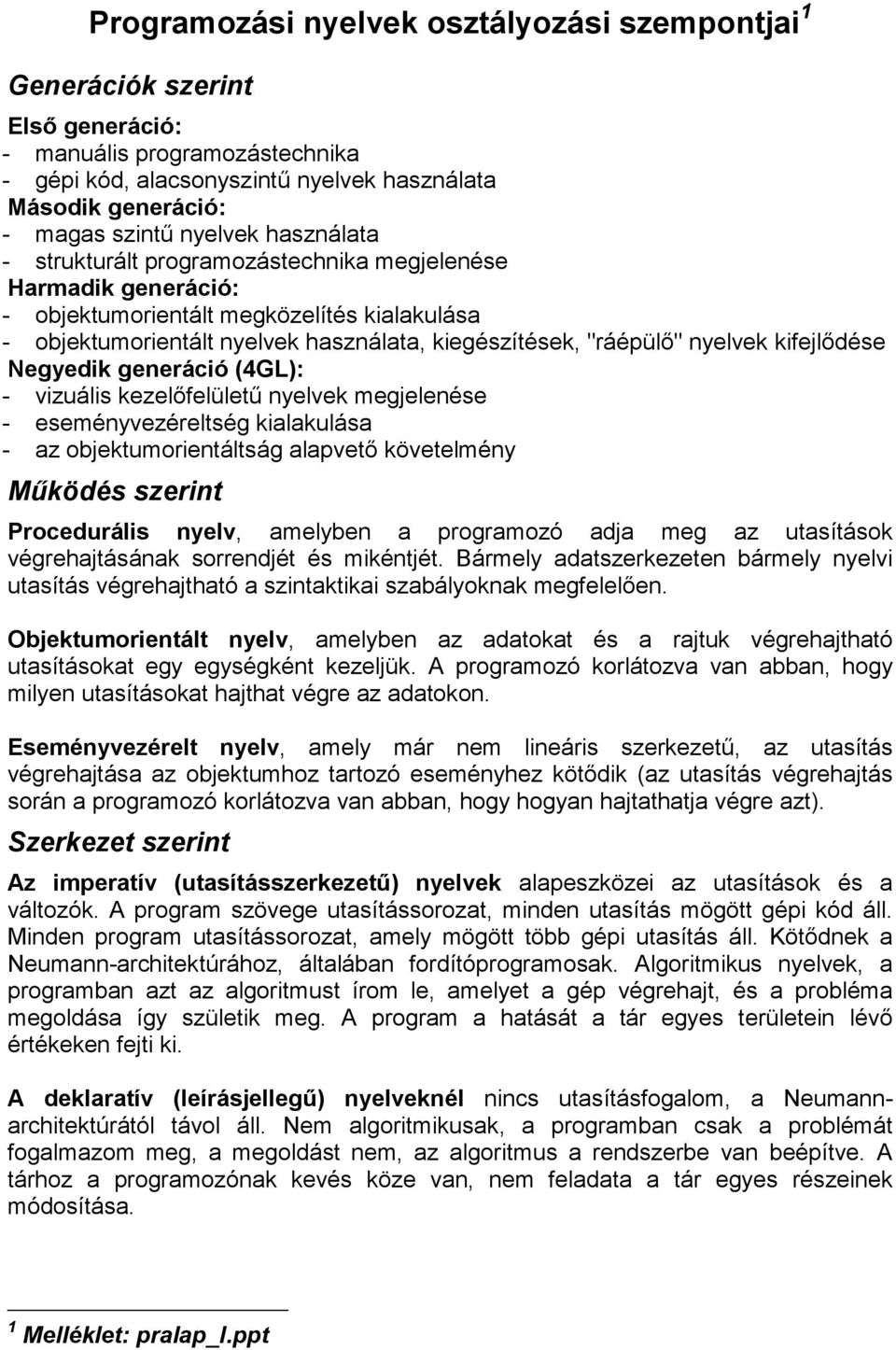 nyelvek kifejlődése Negyedik generáció (4GL): - vizuális kezelőfelületű nyelvek megjelenése - eseményvezéreltség kialakulása - az objektumorientáltság alapvető követelmény Működés szerint